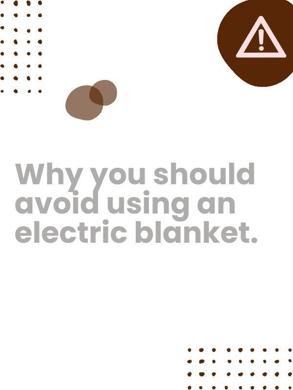Electric blankets make it too easy for them to get overheated and confused. Use a weighted blanket instead or put a blanket in the dryer to warm it up for some quick soothing.