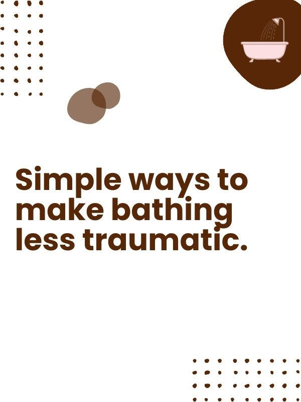 • Use a sliding shower chair & a hand-held shower head • Start at feet & work up • Do hair last, use a washcloth to wet & rinse hair • Keep shirt or towel on for modesty; remove when wet • Wrap them in a warm towel from the dryer when done