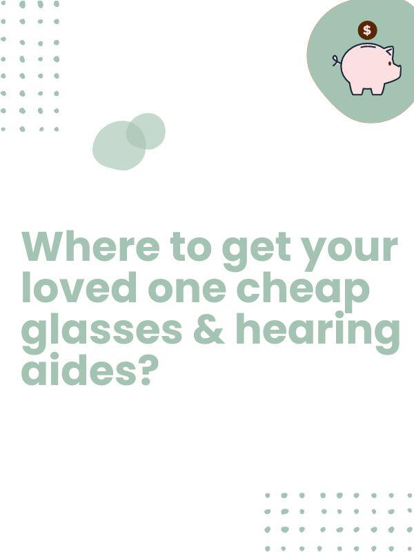 Where to get your loved one cheap glasses & hearing aides?