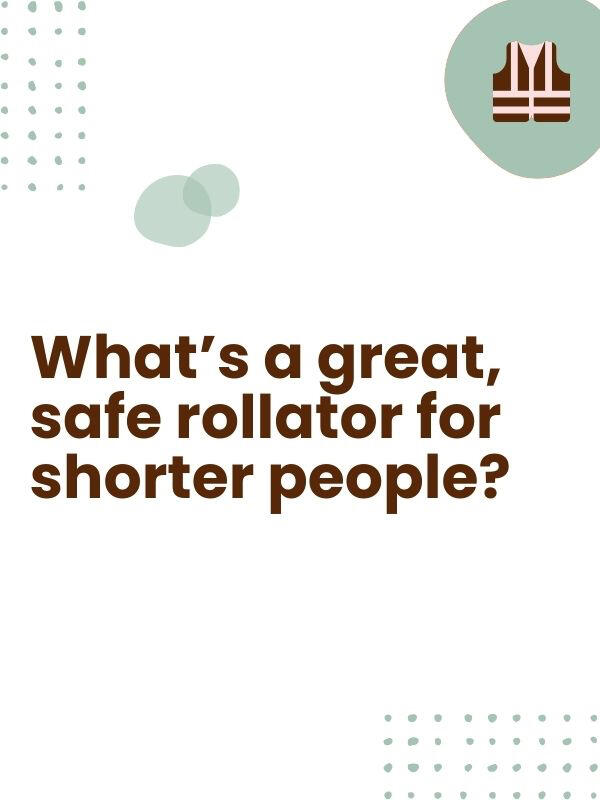 The Nova Zoom Rollator It&#39;s sturdy &amp; lightweight, has responsive brakes, &amp; big wheels that don&#39;t get caught on curbs. It&#39;s a tad pricey, but their safety is worth it.