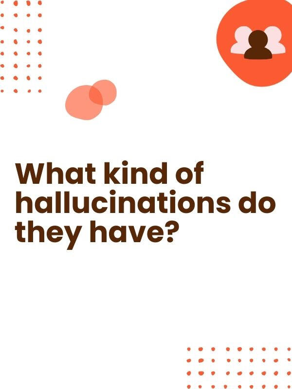 Hallucinations can be pretty harmless at first. Animals, babies, and sometimes little humans are typical. If your loved one is seeing scary hallucinations, speak to their doctor about medications to take.