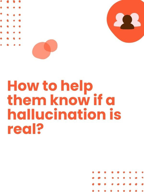 Have them take a picture of the hallucination with their cell phone to determine whether or not it's real.