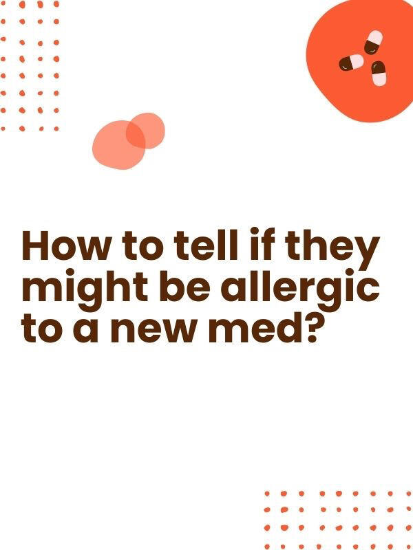 People with LBD are very sensitive to medications. Here are a few things to watch out for when trying a new pill: • Vomiting • Constipation • Diarrhea • Excessive sleepiness • Abnormal Behavior • Paranoia / Delusions