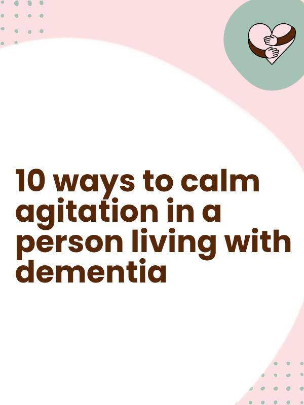 10 ways to calm agitation in a person living with dementia