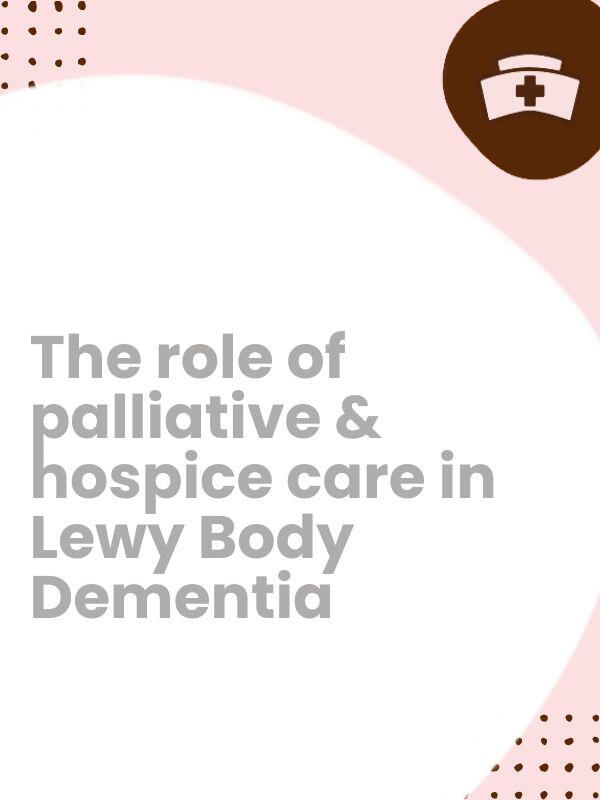 The role of palliative and hospice care in Lewy Body Dementia