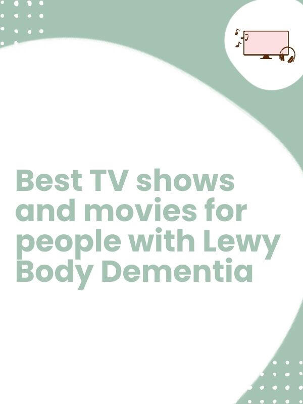 Best TV shows and movies for people with Lewy body Dementia Best TV shows and movies for people with Lewy body Dementia