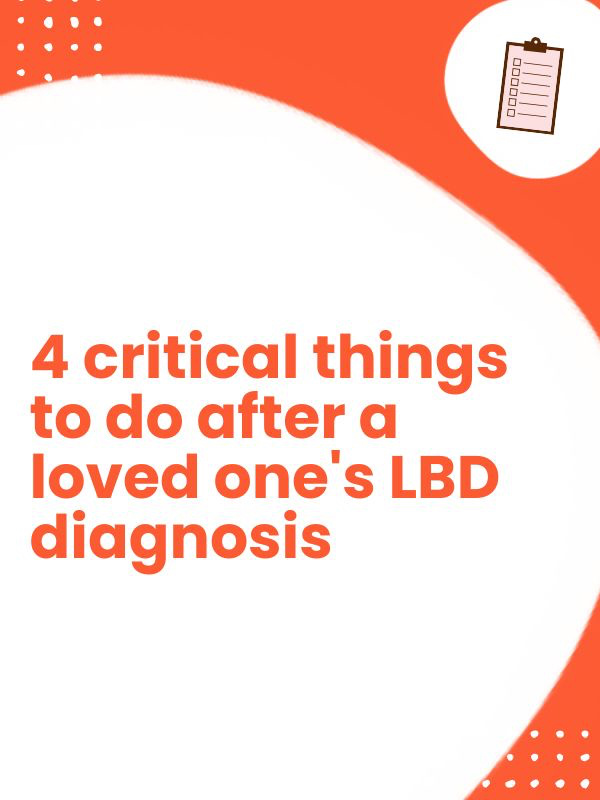 4 critical things to do after a loved one's Lewy Body Dementia diagnosis. 4 critical things to do after a loved one's Lewy Body Dementia diagnosis.
