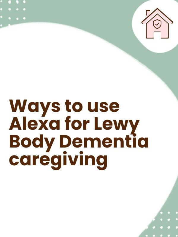 Ways to use Alexa for Lewy Body Dementia caregiving Ways to use Alexa for Lewy Body Dementia caregiving