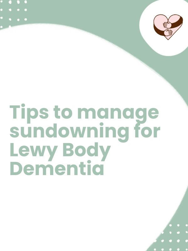 Tips to manage sundowning for Lewy Body Dementia Tips to manage sundowning for Lewy Body Dementia
